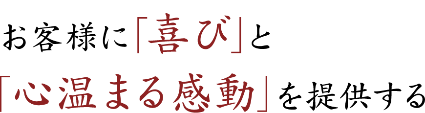 お客様に「喜び」と「心温まる感動」を提供する